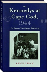 THE KENNEDYS AT CAPE COD, 1944: The Summer That Changed Everything