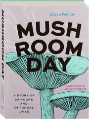 MUSHROOM DAY: A Story of 24 Hours and 24 Fungal Lives