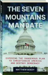 THE SEVEN MOUNTAINS MANDATE: Exposing the Dangerous Plan to Christianize America and Destroy Democracy