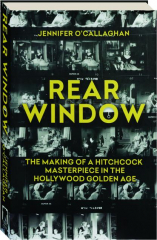 <I>REAR WINDOW</I>: The Making of a Hitchcock Masterpiece in the Hollywood Golden Age