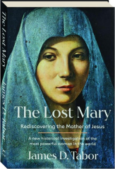 THE LOST MARY: Rediscovering the Mother of Jesus