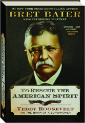 TO RESCUE THE AMERICAN SPIRIT: Teddy Roosevelt and the Birth of a Superpower
