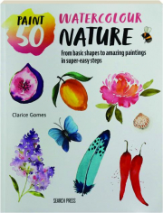 PAINT 50 WATERCOLOUR NATURE: From Basic Shapes to Amazing Paintings in Super-Easy Steps