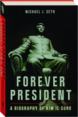 FOREVER PRESIDENT: A Biography of Kim Il Sung