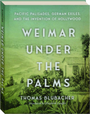 WEIMAR UNDER THE PALMS: Pacific Palisades, German Exiles, and the Invention of Hollywood