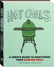 HOT COALS: A User's Guide to Mastering Your Kamado Grill