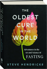 THE OLDEST CURE IN THE WORLD: Adventures in the Art and Science of Fasting