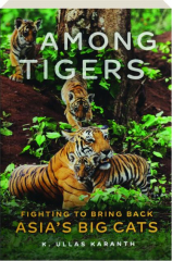 AMONG TIGERS: Fighting to Bring Back Asia's Big Cats