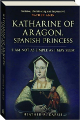 KATHERINE OF ARAGON, SPANISH PRINCESS: 'I Am Not as Simple as I May Seem'