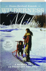 WILDERNESS MOTHER: A Memoir of 13 Years Off the Grid