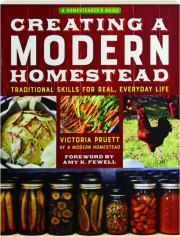 CREATING A MODERN HOMESTEAD: Traditional Skills for Real, Everyday Life