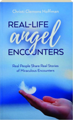 REAL-LIFE ANGEL ENCOUNTERS: Real People Share Real Stories of Miraculous Encounters
