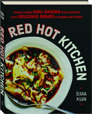 RED HOT KITCHEN: Classic Asian Chili Sauces from Scratch and Delicious Dishes to Make with Them