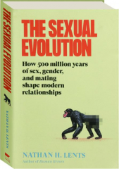 THE SEXUAL EVOLUTION: How 500 Million Years of Sex, Gender, and Mating Shape Modern Relationships