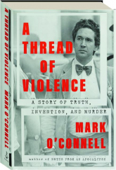 A THREAD OF VIOLENCE: A Story of Truth, Invention, and Murder