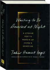 WAITING TO BE ARRESTED AT NIGHT: A Uyghur Poet's Memoir of China's Genocide