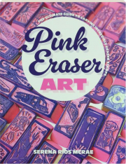 PINK ERASER ART: The Ultimate Guide to Carving Incredible Eraser Stamps