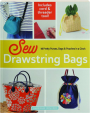 SEW DRAWSTRING BAGS: 14 Pretty Purses, Bags & Pouches in a Cinch