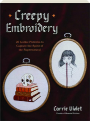 CREEPY EMBROIDERY: 20 Gothic Patterns to Capture the Spirit of the Supernatural
