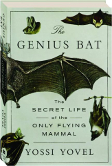 THE GENIUS BAT: The Secret Life of the Only Flying Mammal