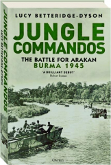 JUNGLE COMMANDOS: The Battle for Arakan, Burma 1945