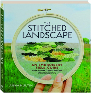 THE STITCHED LANDSCAPE: An Embroidery Field Guide to Textures, Colors, and Lines of the Natural World