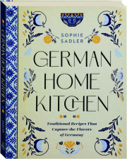 GERMAN HOME KITCHEN: Traditional Recipes That Capture the Flavors of Germany