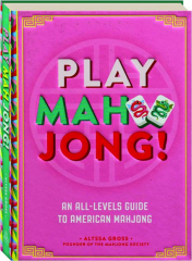 PLAY MAHJONG! An All-Levels Guide to American Mahjong
