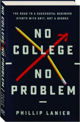 NO COLLEGE, NO PROBLEM: The Road to a Successful Business Starts with Grit, Not a Degree