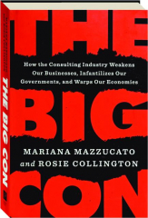 THE BIG CON: How the Consulting Industry Weakens Our Businesses, Infantilizes Our Governments, and Warps Our Economies