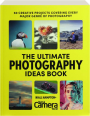 THE ULTIMATE PHOTOGRAPHY IDEAS BOOK: 60 Creative Projects Covering Every Major Genre of Photography
