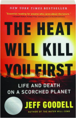 THE HEAT WILL KILL YOU FIRST: Life and Death on a Scorched Planet