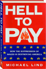 HELL TO PAY: How the Suppression of Wages is Destroying America