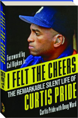 I FELT THE CHEERS: The Remarkable Silent Life of Curtis Pride