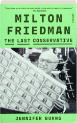 MILTON FRIEDMAN: The Last Conservative