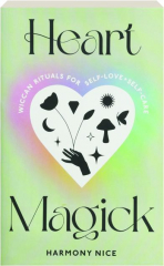 HEART MAGICK: Wiccan Rituals for Self-Love + Self-Care