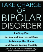 TAKE CHARGE OF BIPOLAR DISORDER: A 4-Step Plan for You and Your Loved Ones to Manage the Illness and Create Lasting Stability