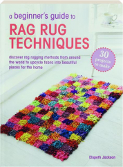 A BEGINNER'S GUIDE TO RAG RUG TECHNIQUES
