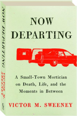 NOW DEPARTING: A Small-Town Mortician on Death, Life, and the Moments in Between