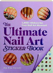 THE ULTIMATE NAIL ART STICKER BOOK: 1,000+ Stickers for Your Nail Art Moment!