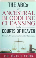 THE ABCS OF ANCESTRAL BLOODLINE CLEANSING IN THE COURTS OF HEAVEN