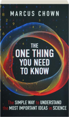 THE ONE THING YOU NEED TO KNOW: The Simple Way to Understand the Most Important Ideas in Science