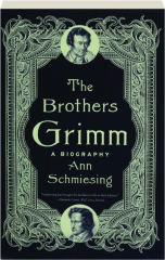THE BROTHERS GRIMM: A Biography