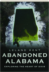 ABANDONED ALABAMA: Exploring the Heart of Dixie