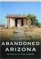 ABANDONED ARIZONA: Secrets of the Desert