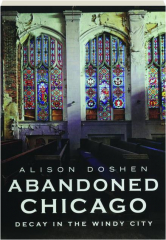 ABANDONED CHICAGO: Decay in the Windy