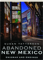 ABANDONED NEW MEXICO: Enigmas and Endings