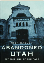ABANDONED UTAH: Expeditions of the Past