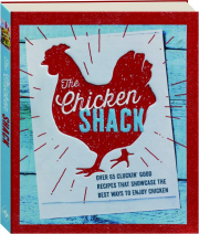 THE CHICKEN SHACK: Over 65 Cluckin' Good Recipes That Showcase the Best Ways to Enjoy Chicken
