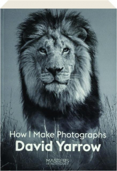 DAVID YARROW: How I Make Photographs